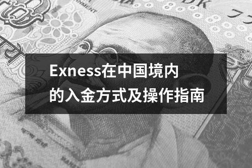 Exness在中国境内的入金方式及操作指南